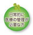 日常的に医療の管理が必要な方